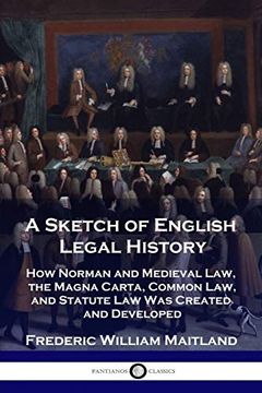 portada A Sketch of English Legal History: How Norman and Medieval Law, the Magna Carta, Common law and Statute law was Created and Developed (en Inglés)