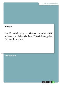 portada Die Entwicklung der Gouvernementalität anhand der historischen Entwicklung des Drogenkonsums (en Alemán)