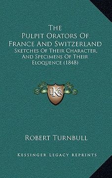 portada the pulpit orators of france and switzerland: sketches of their character, and specimens of their eloquence (1848) (en Inglés)