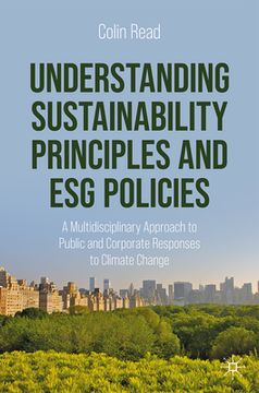 portada Understanding Sustainability Principles and Esg Policies: A Multidisciplinary Approach to Public and Corporate Responses to Climate Change (en Inglés)
