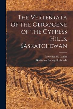 portada The Vertebrata of the Oligocene of the Cypress Hills, Saskatchewan [microform] (in English)