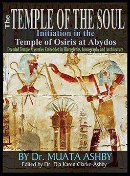 portada Temple of the Soul Initiation Philosophy in the Temple of Osiris at Abydos: Decoded Temple Mysteries Translations of Temple Inscriptions and Walking. Iconography and Architecture in Color (en Inglés)
