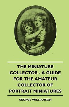 portada the miniature collector - a guide for the amateur collector of portrait miniatures (en Inglés)