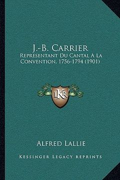 portada J.-B. Carrier: Representant Du Cantal A La Convention, 1756-1794 (1901) (en Francés)