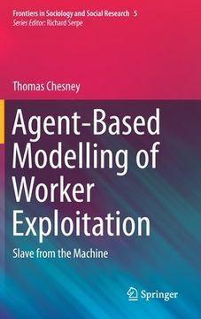 portada Agent-Based Modelling of Worker Exploitation: Slave From the Machine: 5 (Frontiers in Sociology and Social Research) (en Inglés)