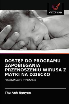 portada DostĘp Do Programu Zapobiegania Przenoszeniu Wirusa Z Matki Na Dziecko (in Polaco)