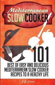 portada Mediterranean Slow Cooker: 101 Best of Easy and Delicious Mediterranean Slow Cooker Recipes to a Healthy Life (in English)
