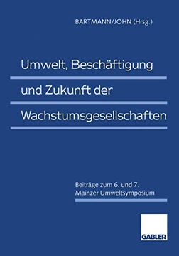 portada Umwelt, Beschäftigung und Zukunft der Wachstumsgesellschaften: Beiträge zum 6. Und 7. Mainzer Umweltsymposium (en Alemán)