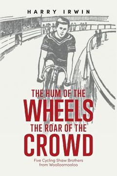 portada The Hum of the Wheels, the Roar of the Crowd: Five Cycling Shaw Brothers from Woolloomooloo