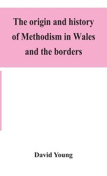 portada The origin and history of Methodism in Wales and the borders (en Inglés)