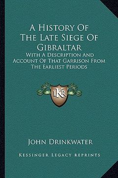 portada a history of the late siege of gibraltar a history of the late siege of gibraltar: with a description and account of that garrison from the earwith (en Inglés)