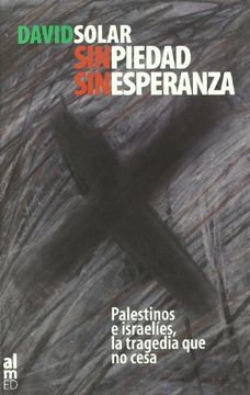 portada Sin Piedad, sin Esperanza: Palestinos e Israelíes, la Tragedia que no Cesa