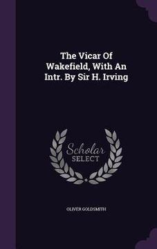portada The Vicar Of Wakefield, With An Intr. By Sir H. Irving (en Inglés)
