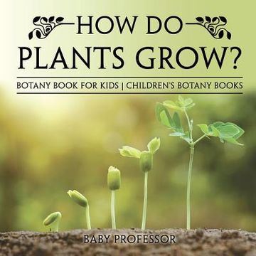 portada How Do Plants Grow? Botany Book for Kids Children's Botany Books (en Inglés)