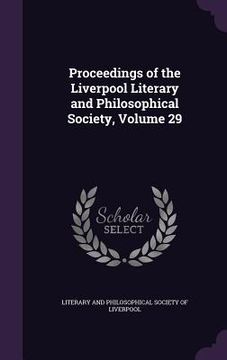 portada Proceedings of the Liverpool Literary and Philosophical Society, Volume 29 (en Inglés)