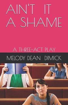portada Ain't It a Shame: A Three-ACT Play (en Inglés)