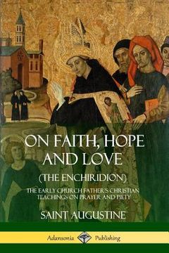 portada On Faith, Hope and Love (The Enchiridion): The Early Church Father's Christian Teachings on Prayer and Piety (en Inglés)
