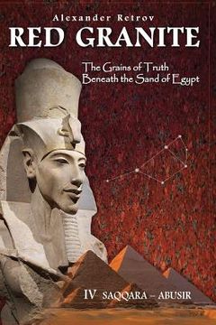 portada Red Granite - The Grains of Truth Beneath the Sand of Egypt: IV Saqqara - Abusir (en Inglés)