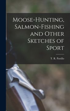 portada Moose-Hunting, Salmon-Fishing and Other Sketches of Sport (in English)