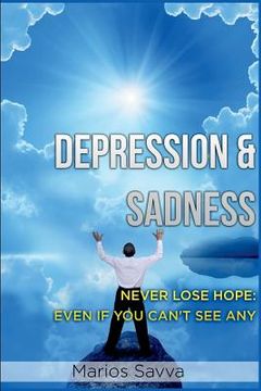portada Depression and Sadness: Never Lose Hope: Even if You Can't See Any (en Inglés)