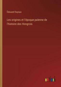 portada Les origines et l'époque païenne de l'histoire des Hongrois (en Francés)