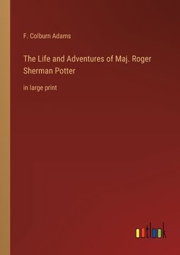 portada The Life and Adventures of Maj. Roger Sherman Potter: in large print (en Inglés)