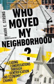 portada Who Moved my Neighborhood? Leading Congregations Through Gentrification and Economic Change (in English)