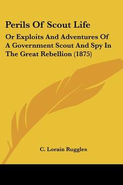portada perils of scout life: or exploits and adventures of a government scout and spy in the great rebellion (1875)