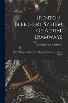 portada Trenton-Bleichert System of Aerial Tramways; Reversible Aerial Tramways and Aerial Tramways of Special Design (en Inglés)