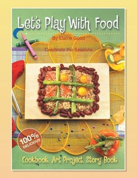 portada Let's Play With Food - Celebrate the Seasons: Cookbook, Storybook, Art Project, 100%% Delicious