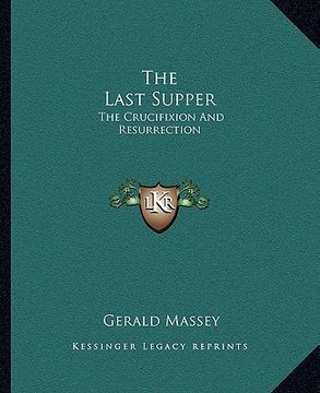 portada the last supper: the crucifixion and resurrection (in English)