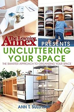 portada The Learning Annex Presents Uncluttering Your Space (en Inglés)