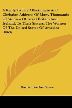 portada a   reply to the affectionate and christian address of many thousands of women of great britain and ireland, to their sisters, the women of the united