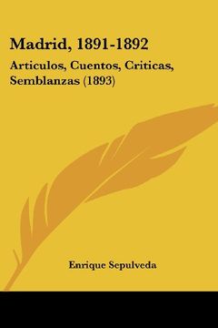portada Madrid, 1891-1892: Articulos, Cuentos, Criticas, Semblanzas (1893) (in Spanish)