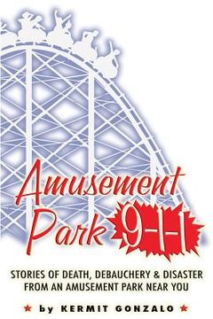 portada Amusement Park 9-1-1: Stories of Death, Debauchery & Disaster From An Amusement Park Near You (en Inglés)