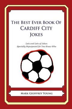 portada The Best Ever Book of Cardiff City Jokes: Lots and Lots of Jokes Specially Repurposed for You-Know-Who (en Inglés)