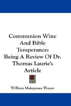portada communion wine and bible temperance: being a review of dr. thomas laurie's article