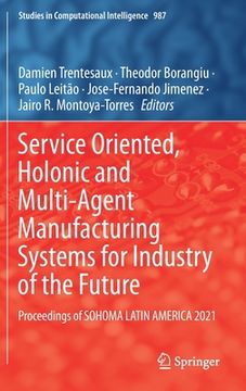 portada Service Oriented, Holonic and Multi-Agent Manufacturing Systems for Industry of the Future: Proceedings of Sohoma Latin America 2021 (in English)