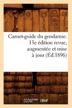 portada Carnet-Guide Du Gendarme. 13e Édition Revue, Augmentée Et Mise À Jour (Éd.1896) (en Francés)