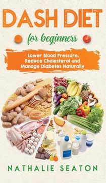 portada DASH DIET For Beginners: Lower Blood Pressure, Reduce Cholesterol and Manage Diabetes Naturally: Lower Blood Pressure, Reduce Cholesterol and M (in English)