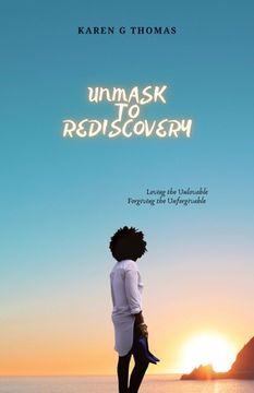 portada Unmask to Rediscovery: Loving the Unlovable Forgiving the Unforgivable (en Inglés)