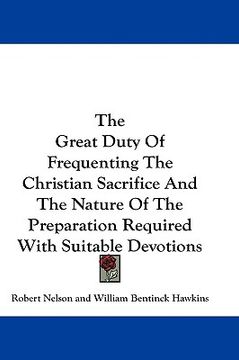 portada the great duty of frequenting the christian sacrifice and the nature of the preparation required with suitable devotions (en Inglés)