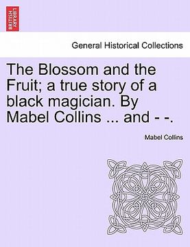 portada the blossom and the fruit; a true story of a black magician. by mabel collins ... and - -.