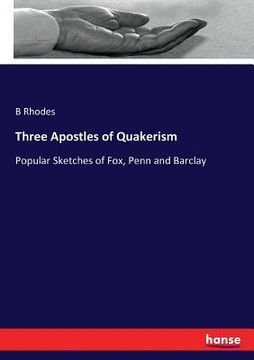 portada Three Apostles of Quakerism: Popular Sketches of Fox, Penn and Barclay (en Inglés)