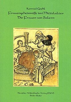 portada Frauengeheimnisse im Mittelalter. Die Frauen von Salern: Gynäkologisches und Kosmetisches Wissen des 12. Jahrhunderts aus den Handschriften Zusammengestellt und Übersetzt von Konrad Goehl (en Alemán)