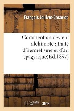portada Comment on Devient Alchimiste: Traité d'Hermétisme Et d'Art Spagyrique(éd.1897) (en Francés)
