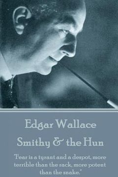 portada Edgar Wallace - Smithy & the Hun: "Fear is a tyrant and a despot, more terrible than the rack, more potent than the snake." (in English)