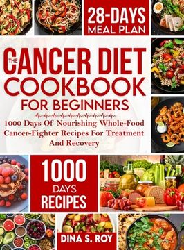 portada The Cancer Diet Cookbook For Beginners: 1000 Days Of Nourishing Whole-Food Cancer-Fighter Recipes For Treatment And Recovery With 28-Day Meal Plan (en Inglés)