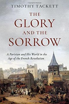 portada The Glory and the Sorrow: A Parisian and his World in the age of the French Revolution (en Inglés)