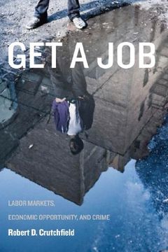 portada Get a Job: Labor Markets, Economic Opportunity, and Crime (New Perspectives in Crime, Deviance, and Law) (in English)